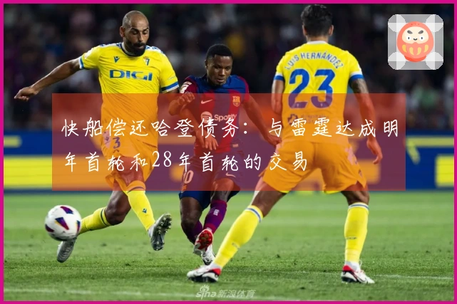快船偿还哈登债务：与雷霆达成明年首轮和28年首轮的交易