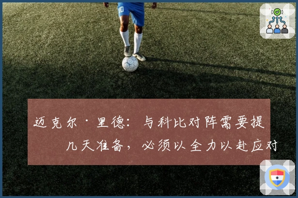 迈克尔·里德：与科比对阵需要提前几天准备，必须以全力以赴应对