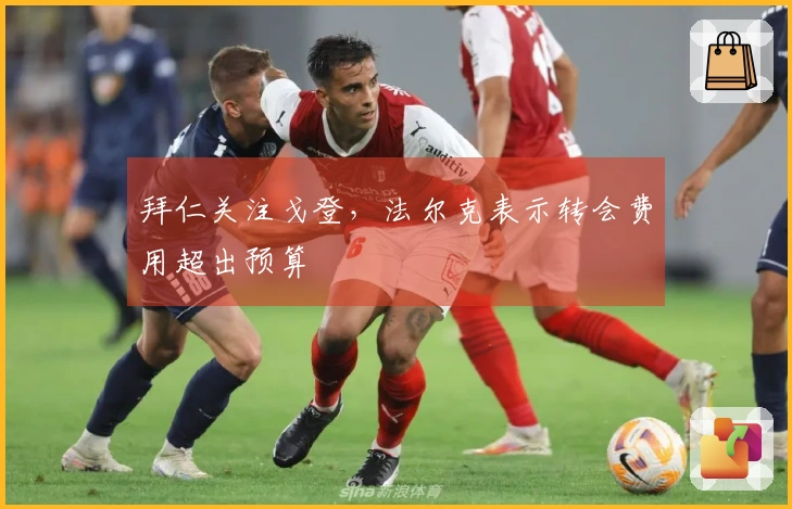 拜仁关注戈登，法尔克表示转会费用超出预算