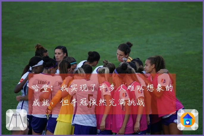 哈登：我实现了许多人难以想象的成就，但夺冠依然充满挑战